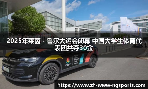 2025年莱茵－鲁尔大运会闭幕 中国大学生体育代表团共夺30金